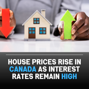 House prices rise in Canada as interest rates remain high